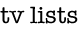 TV LISTS